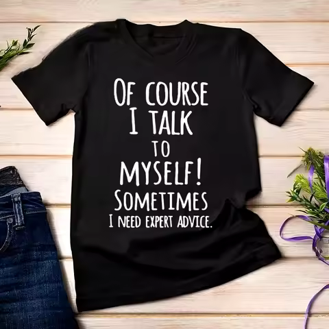 Funny of Course I Talk To Myself Sometimes I Need Expert Advice Graphic T-shirt Women Casual Tshirt 