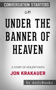 Under the Banner of Heaven: A Story of Violent Faith by Jon Krakauer: Conversation Starters dailyBooks