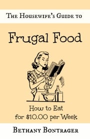 The Housewife's Guide to Frugal Food Bethany Bontrager