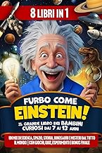 Furbo come Einstein! Il Grande Libro dei Bambini Curiosi dai 7 ai 13 anni: Un Mix di Scienza, Spazio