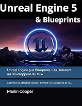 Unreal Engine 5 et Blueprints : Du Débutant au Développeur de Jeux: Apprenez le scripting visuel et 