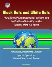 Black Hats and White Hats: The Effect of Organizational Culture and Institutional Identity on the Twenty-third Air Force: Air Rescue, Desert One Disaster, Special Operations, Combat Search and Rescue Progressive Management