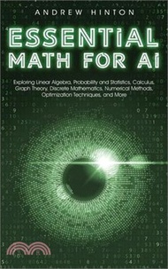 731.Essential Math for AI: Exploring Linear Algebra, Probability and Statistics, Calculus, Graph Theory, Discrete Mathematics, Numerical Methods,