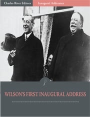 Inaugural Addresses: President Woodrow Wilsons First Inaugural Address (Illustrated) Woodrow Wilson