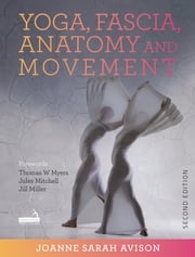 Yoga, Fascia, Anatomy and Movement, Second edition Joanne Avison