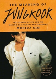 The Meaning of Jungkook: The Triumph of BTS and The Making of a Global Superstar: the must-have book