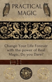 Practical Magic- Change Your Life Forever With the Power of Real Magick Ellora Brown