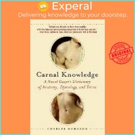 Carnal Knowledge : A Navel Gazer's Dictionary of Anatomy, Etymology, and Triv by Charles Hodgson (US