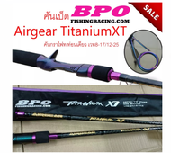 BPO AIRGEAR TITANIUM XT SPINNING AND BAIT CASTING ROD THAILAND