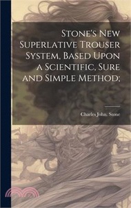 Stone's new Superlative Trouser System, Based Upon a Scientific, Sure and Simple Method;