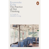 The Practice of Not Thinking A Guide to Mindful Living Ryunosuke Koike (author) Eriko Sugita (transl
