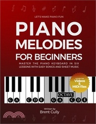 Piano Melodies For Beginners: Master the Piano Keyboard in Six Lessons with Easy Songs and Sheet Mus