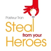 Steal From Your Heroes Dr. Pasteur Tran