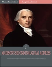 Inaugural Addresses: President James Madisons Second Inaugural Address (Illustrated) James Madison