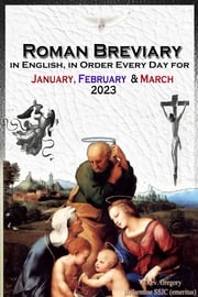 The Roman Breviary in English, in Order, Every Day for January, February, March 2023 V. Rev. Gregory Bellarmine SSJC+