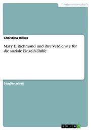 Mary E. Richmond und ihre Verdienste für die soziale Einzelfallhilfe Christina Hilker