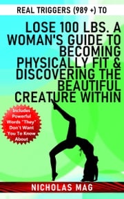 Real Triggers (989 +) to Lose 100 Lbs. A Woman's Guide to Becoming Physically Fit &amp; Discovering the Beautiful Creature Within Nicholas Mag