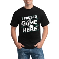 I Paused My Game To Be Here Funny Gamers Breathable Cotton Fashion Custom Round Neck Tee