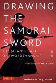 Drawing the Samurai Sword: The Japanese Art of Swordsmanship; Master the Ancient Art of Iaido Drawin