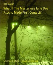 What If The Mysterious Jane Doe Psycho Made First Contact? Rob Astor