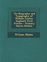 The Biography and Typography of William Caxton: England's First Printer
