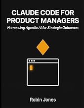 Claude Code for Product Managers: Harnessing Agentic AI for Strategic Outcomes