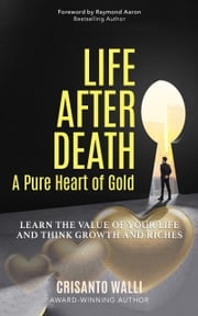 LIFE AFTER DEATH, A PURE HEART OF GOLD Crisanto Walli