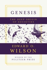 Genesis: The Deep Origin of Societies Edward O. Wilson
