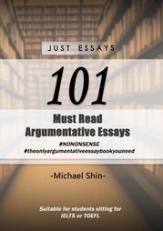 Just Essays 101 Argumentative Essays Michael Shin