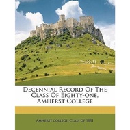 Decennial Record of the Class of Eighty-One, Amherst College by Amherst College Class of 1881 (US ed
