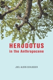 Herodotus in the Anthropocene Joel Alden Schlosser