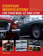 Everyday Modifications for Your MGB, GT and GTV8 Roger Parker
