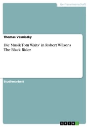 Die Musik Tom Waits' in Robert Wilsons The Black Rider Thomas Vasniszky