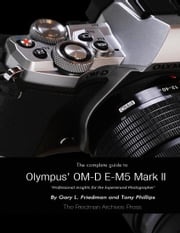 The Complete Guide to Olympus' E-m5 Ii Gary Friedman