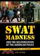 Swat Madness and the Militarization of the American Police: A National Dilemma