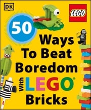 50 Ways to Beat Boredom with LEGO Bricks DK