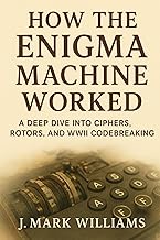 How the Enigma Machine Worked: A Deep Dive into Ciphers, Rotors, and WWII Codebreaking (HOW IT REALL