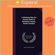 A Working Plan for Forest Lands in Berkeley County, South Carolina by Charles S Chapman (US edition, hardcover)