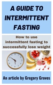 A Guide to Intermittent Fasting Gregory Groves