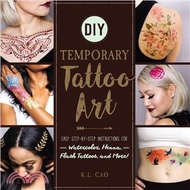 DIY Temporary Tattoo Art ─ Easy Step-by-Step Instructions for Watercolor, Henna, Flash Tattoos, and 