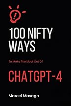 100 Nifty Ways To Make The Most Out Of ChatGPT- 4