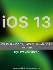iOS 13, iPadOS 13, tvOS 13, and watchOS 6 for Users Wayne Dixon