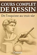 Cours Complet de Dessin: De l’esquisse au trait sûr (French Edition)