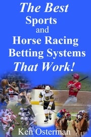 The Best Sports and Horse Racing Betting Systems That Work! Ken Osterman