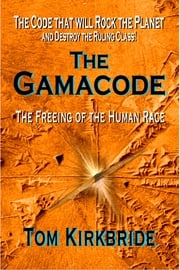 Gamacode: The Freeing of the Human Race! Tom Kirkbride