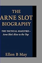 THE ARNE SLOT BIOGRAPHY: THE TACTICAL MAESTRO - Arne Slot’s Rise to the Top