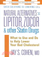 Natural Alternatives to Lipitor, Zocor & Other Statin Drugs ─ What to Use And Do to Help Lower Your 