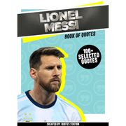 Lionel Messi: Book Of Quotes (100+ Selected Quotes) Quotes Station