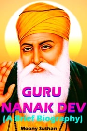 Guru Nanak Dev (A Brief Biography) Moony Suthan