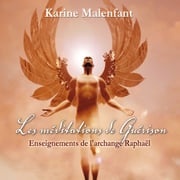 Les méditations de Guérison : Enseignements de l'archange Raphaël Karine Malenfant